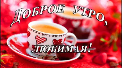 ❤️❤️❤️ Доброе утро, любимая ❤️❤️❤️ Самое красивое пожелание С ДОБРЫМ УТРОМ  для ЛЮБИМОЙ! - YouTube