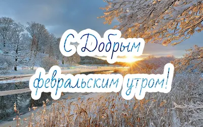 Красивые картинки \"Доброго утра!\" в феврале (105 шт.)