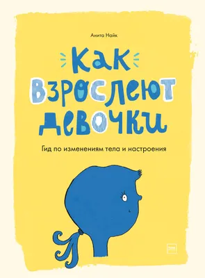 Как взрослеют девочки. Гид по изменениям тела и настроения, Анита Найк –  скачать pdf на ЛитРес