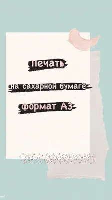 Печать на сахарной бумаге A4 21 х 29.7 см пищевыми чернилами по цене 349 ₽  купить в Петербурге, Москве и других городах России