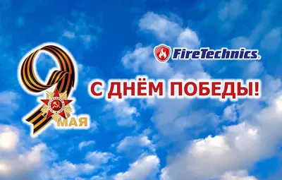 Группа Компаний FireTechnics поздравляет с Днем Победы, 9 мая!