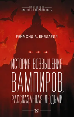 История возвышения вампиров, рассказанная людьми (Рэймонд Вилларил) -  купить книгу с доставкой в интернет-магазине «Читай-город». ISBN:  978-5-17-147911-4