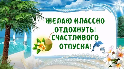 Пожелания своими словами и в стихах! Открытка картинка хорошего отпуска,  хорошо отдохнуть в отпуске!