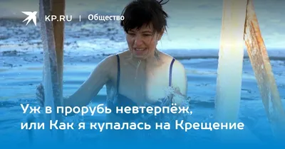 Уж в прорубь невтерпёж, или Как я купалась на Крещение - KP.RU