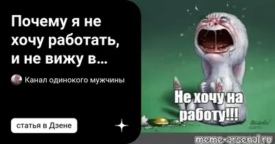 Почему я не хочу работать, и не вижу в этом смысла | Одинокий мужчина из  Москвы | Дзен