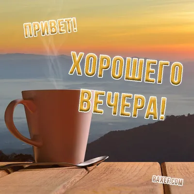 Хорошего вечера - картинки, открытки скачать бесплатно