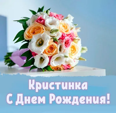 Открытка с именем кристина С днем рождения happy birthday. Открытки на  каждый день с именами и пожеланиями.