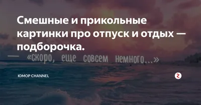 Скоро отпуск (3 видео и 14 фото) | Екабу.ру - развлекательный портал