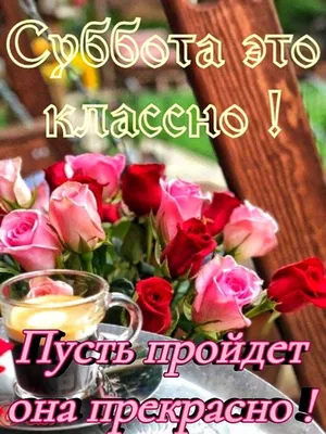 СУББОТА!! 🌸🦋🍃🌺🌿🦋🌸 ЭТО КЛАССНО! 💐 И пусть пройдет она прекрасно! 💗  | Субботы, Утренние сообщения, Фотографии для мотивации