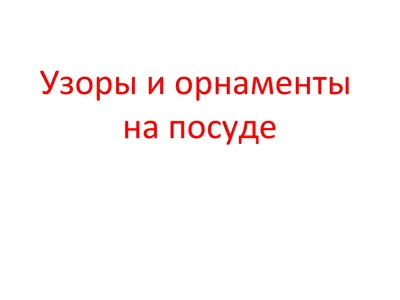 Узоры и орнаменты на посуде - презентация, доклад, проект