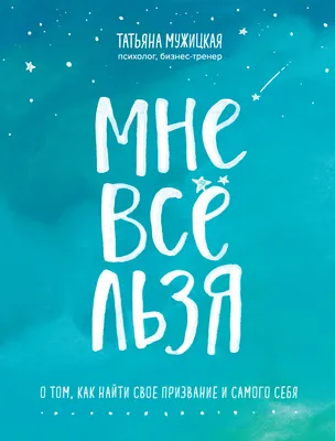 Мне все льзя. О том, как найти свое призвание и самого себя, Татьяна  Мужицкая – слушать онлайн или скачать mp3 на ЛитРес